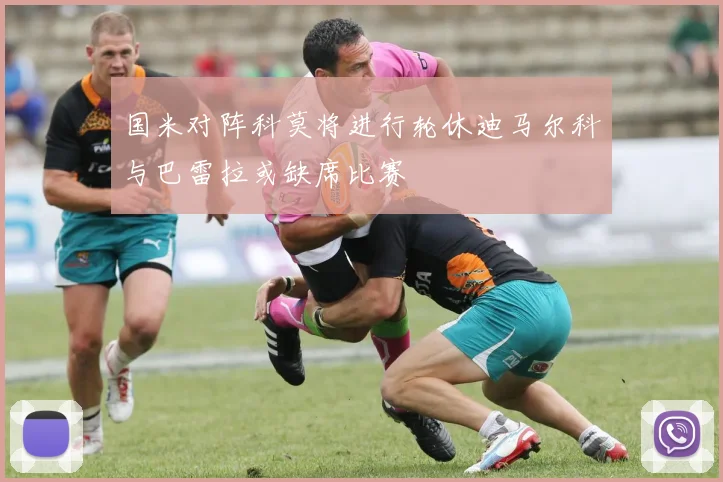 国米对阵科莫将进行轮休迪马尔科与巴雷拉或缺席比赛