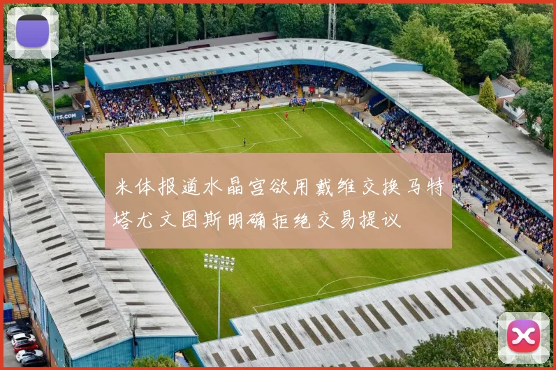 米体报道水晶宫欲用戴维交换马特塔尤文图斯明确拒绝交易提议